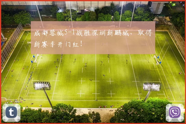 成都蓉城5-1战胜深圳新鹏城，取得新赛季开门红！