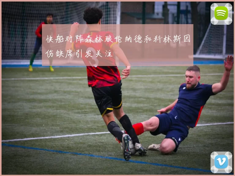 快船对阵森林狼伦纳德和科林斯因伤缺席引发关注